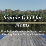 How to Create a Simple GTD for Moms System